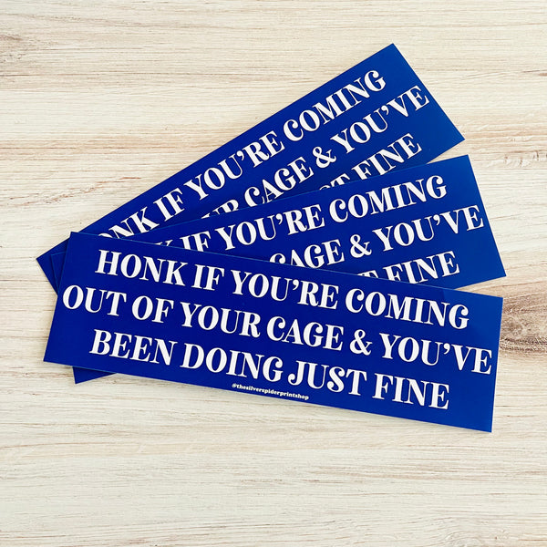 Honk if You’re coming out of your Cage and You’ve been Doing Just Fine Bumper Sticker