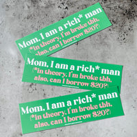 Mom i am a rich man in theory I’m broke tbh Bumper Sticker