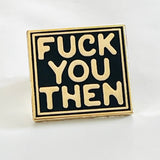 Fuck You Then Enamel Pin