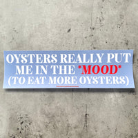 Oysters really put me in the mood for more oysters Bumper Sticker