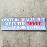 Oysters really put me in the mood for more oysters Bumper Sticker