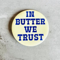 In butter we trust Pinback Button 2.25”