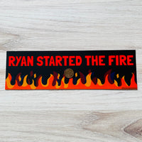 Ryan Started the Fire Bumper Sticker