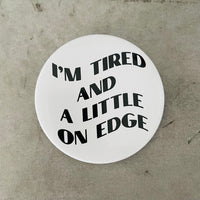 I’m tired and a little on edge Pinback Button 2.25”