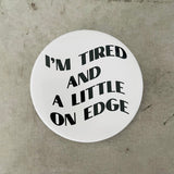 I’m tired and a little on edge Pinback Button 2.25”