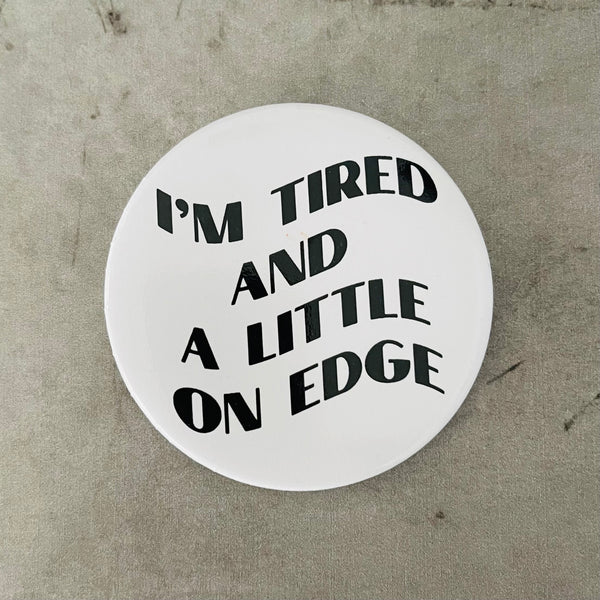 I’m tired and a little on edge Pinback Button 2.25”