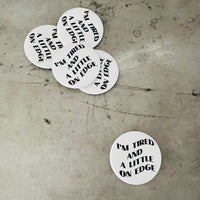 I’m tired and a little on edge Pinback Button 2.25”