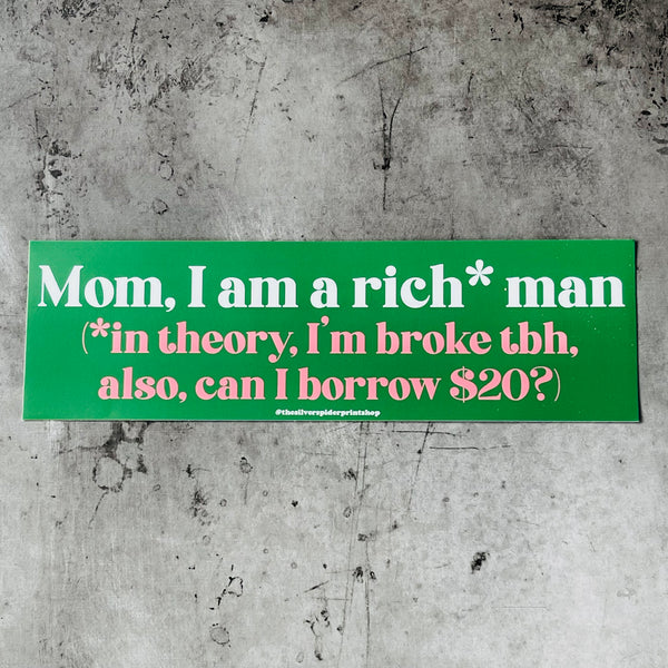 Mom i am a rich man in theory I’m broke tbh Bumper Sticker