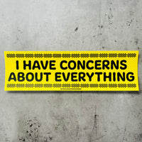 I have concerns about everything Bumper Sticker