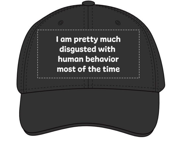 PREORDER Ships around 9/10 I am pretty much disgusted with human behavior Dad Hat