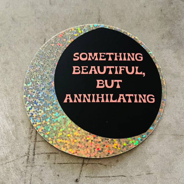 Something beautiful but annihilating // glitter Sticker