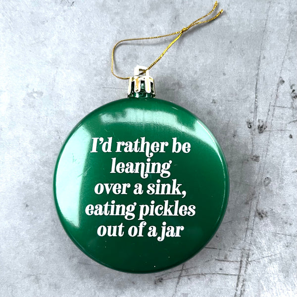 I’d rather be leaning over a sink eating pickles out of a jar Shatterproof Acrylic Ornament USA made