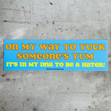 On my way to yuck someone’s yum Bumper Sticker