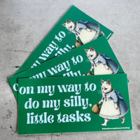 On my way to do my silly little tasks Funny Bumper Sticker