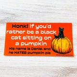Honk if you’d rather be a black cat sitting on a pumpkin Daniel Bumper Sticker