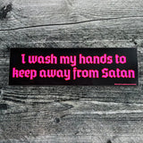 I wash my hands to keep away from satan Bumper Sticker