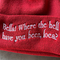 Bella where the hell have you been loca Beanie