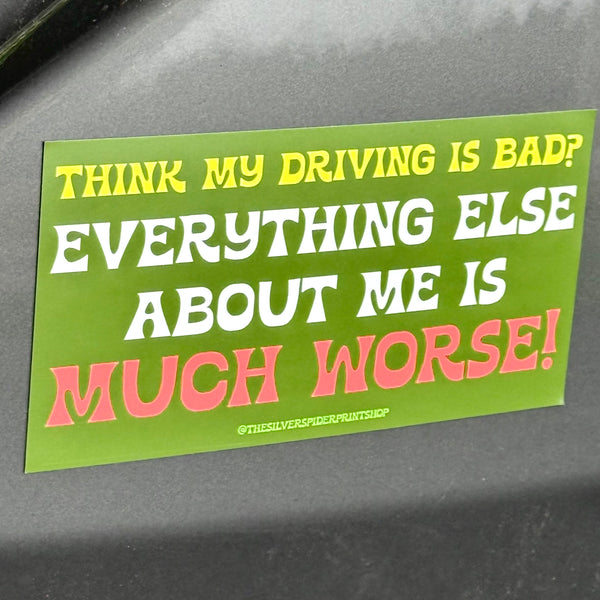 Think my driving is bad? Everything else about me is much worse! Thin Magnet