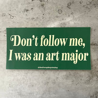 Don’t follow me I was an art major Bumper Sticker