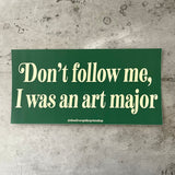 Don’t follow me I was an art major Bumper Sticker