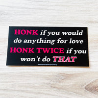 Honk if you would do anything for love Bumper Sticker