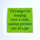 I’d rather be leaning over a sink eating pickles out of a jar Thin Magnet