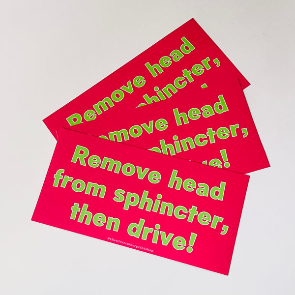 Remove head from Sphincter then drive Bumper Sticker