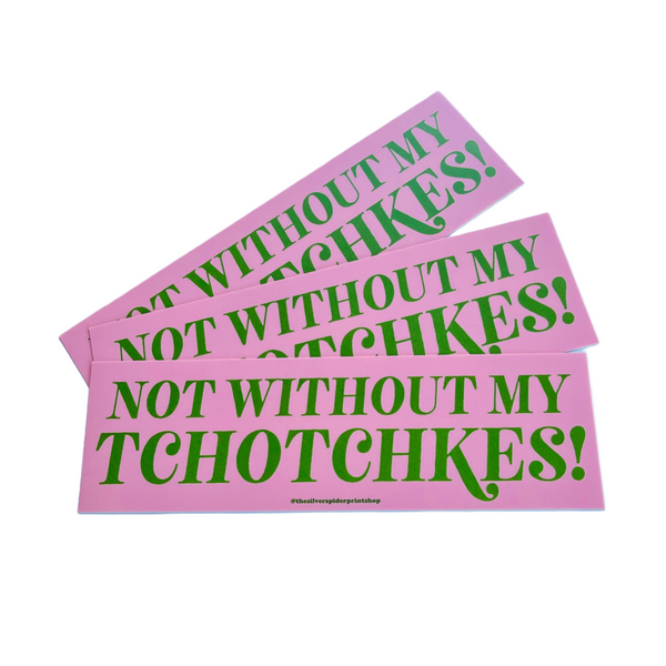 Not without my tchotchkes! Bumper Sticker