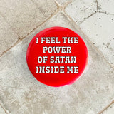 I feel the power of Satan inside me Pinback Button 2.25”