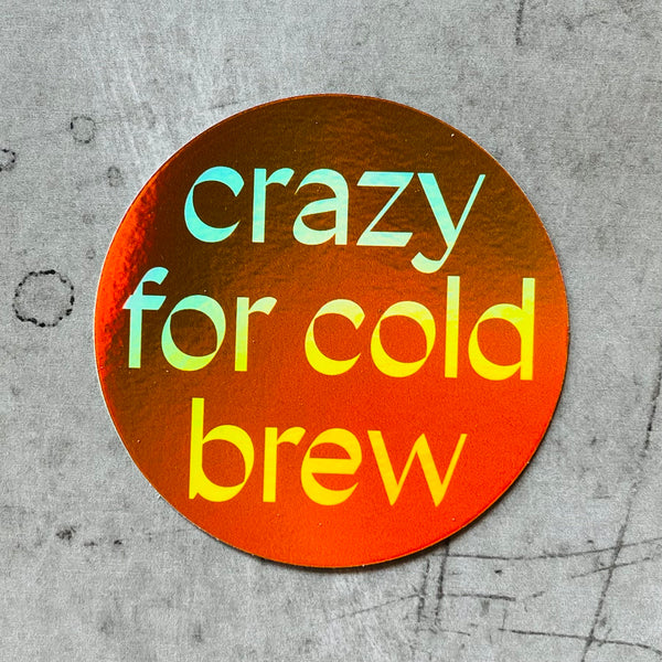 Crazy for Cold Brew // holographic Sticker