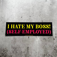 I hate my boss (self-employed) Bumper Sticker