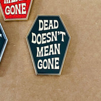 Dead Doesn't Mean Gone Pin