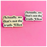 Actually No Ellen Enamel Pin