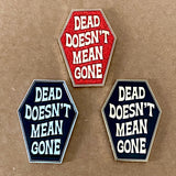 Dead Doesn't Mean Gone Pin