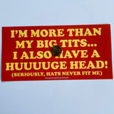 I’m more than my big tits I also have a huge head Bumper Sticker