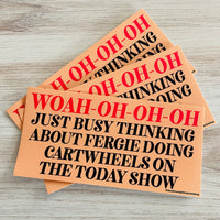 Just busy thinking about Fergie doing Cartwheels on the Today Show Bumper Sticker