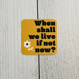 When shall we live if not now Sticker