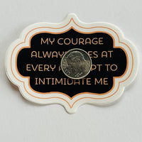 My courage rises at every attempt to intimidate me Sticker