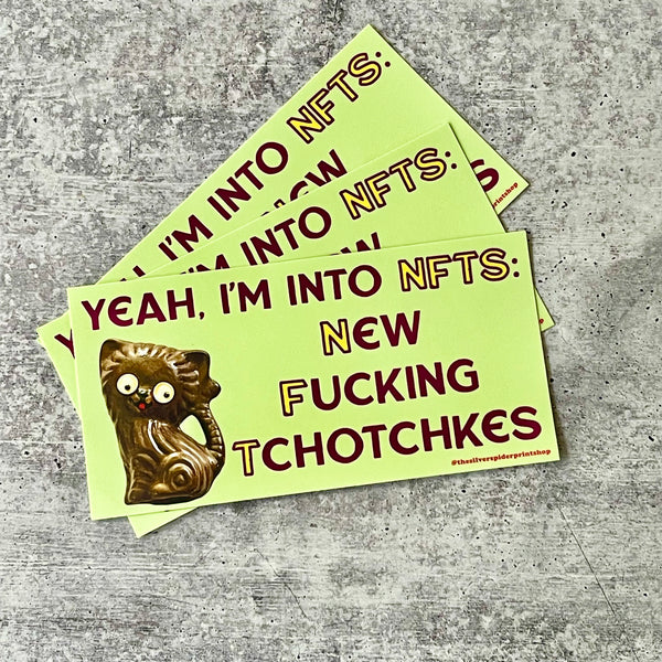 Yeah I’m into NFTs New Fucking Tchotchkes Bumper Sticker