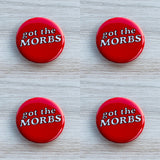 Got the morbs Pinback Button 2.25”
