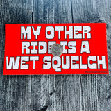 My Other Ride is a Wet Squelch