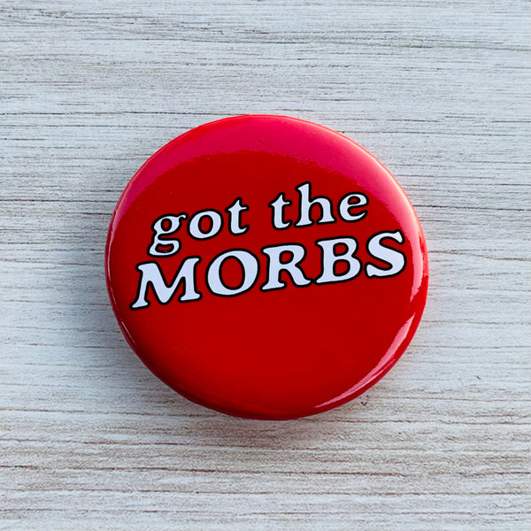 Got the morbs Pinback Button 2.25”