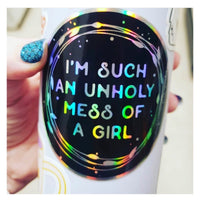 I’m such an Unholy Mess of a Girl // holographic Sticker