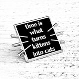 Time is what turns kittens into cats Enamel Pin