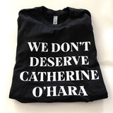 We Don’t Deserve Catherine O’Hara Tee
