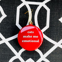 Cats make me emotional Shatterproof Acrylic Ornament USA made