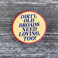 Dirty, Old Broads Need Loving, too! Sticker