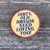Dirty, Old Broads Need Loving, too! Sticker