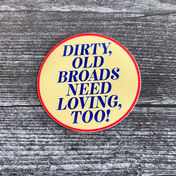 Dirty, Old Broads Need Loving, too! Sticker