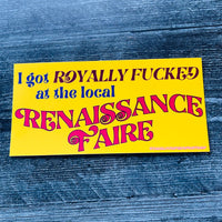 I got royally fucked at the local Renaissance Faire bumper sticker